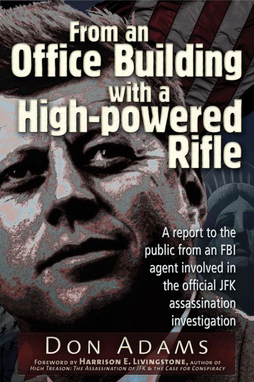 Cover of the book From an Office Building with a High-Powered Rifle: One FBI Agent's View of the JFK Assassination by Don Adams, Harrison E. Livingstone, Trine Day