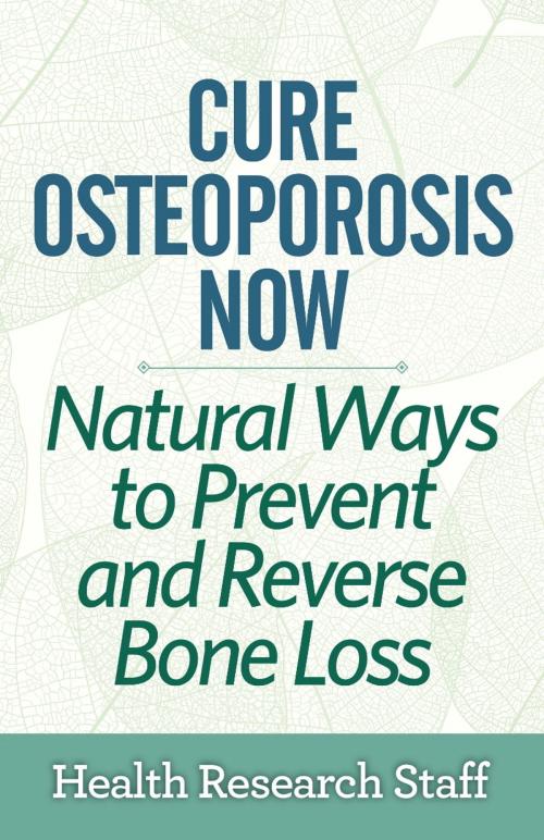Cover of the book Cure Osteoporosis Now: Natural Ways To Prevent and Reverse Bone Loss by Health Research Staff, Millwood