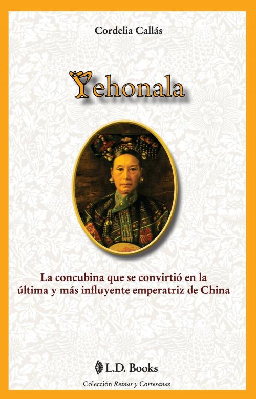 Cover of the book Yehonala. La concubina que se convirtio en la ultima y más influyente emperatriz de China by Cordelia Callas, LD Books - Lectorum