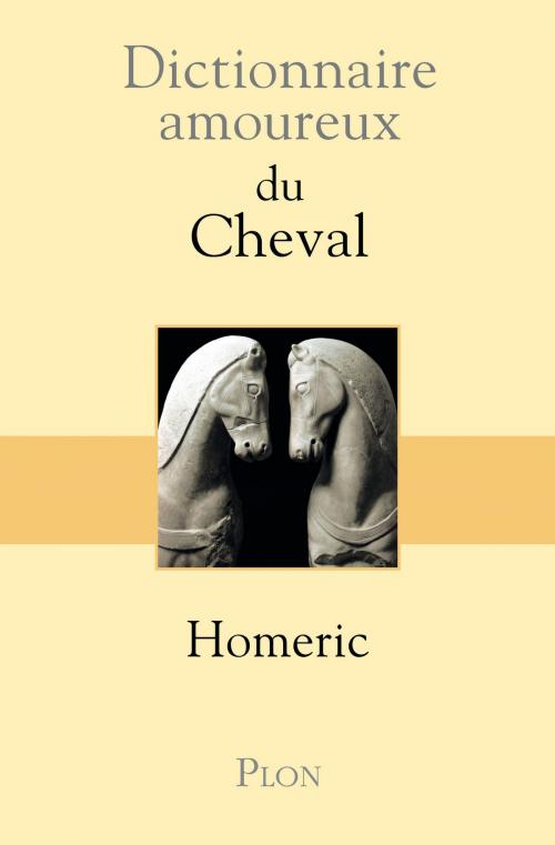 Cover of the book Dictionnaire amoureux du Cheval by HOMÉRIC, Place des éditeurs