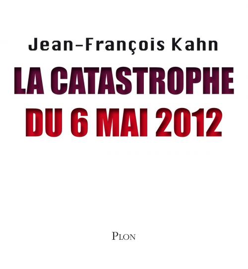 Cover of the book La catastrophe du 6 mai 2012 by Jean-François KAHN, Place des éditeurs