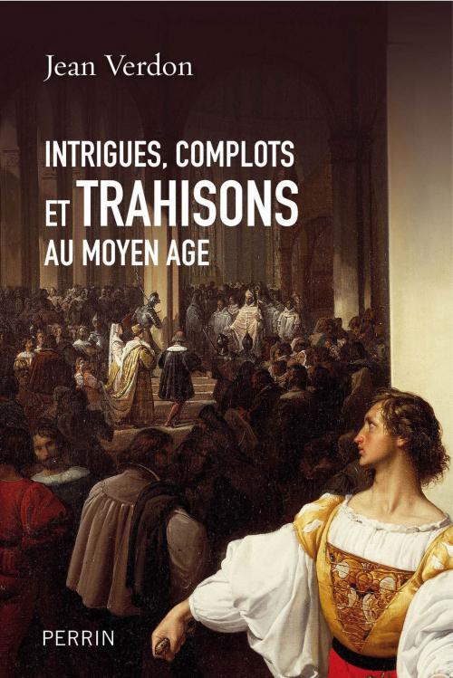 Cover of the book Intrigues, complots et trahisons au Moyen Age by Jean VERDON, Place des éditeurs