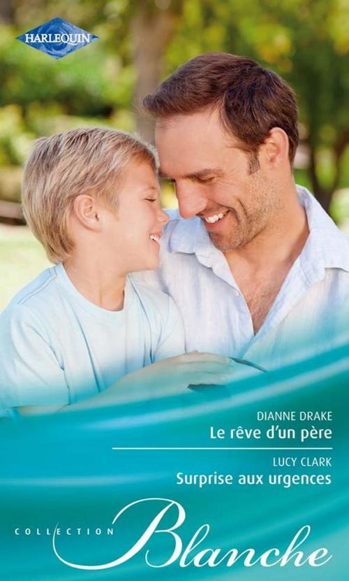 Cover of the book Le rêve d'un père - Surprise aux urgences by Dianne Drake, Lucy Clark, Harlequin