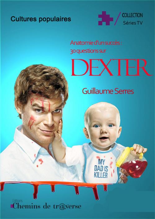 Cover of the book Anatomie d'un succès : 30 questions sur Dexter by Guillaume Serres, Chemins de tr@verse