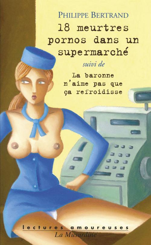 Cover of the book 18 meurtres porno dans un supermarché, suivi de La Baronne... by Philippe Bertrand, Groupe CB