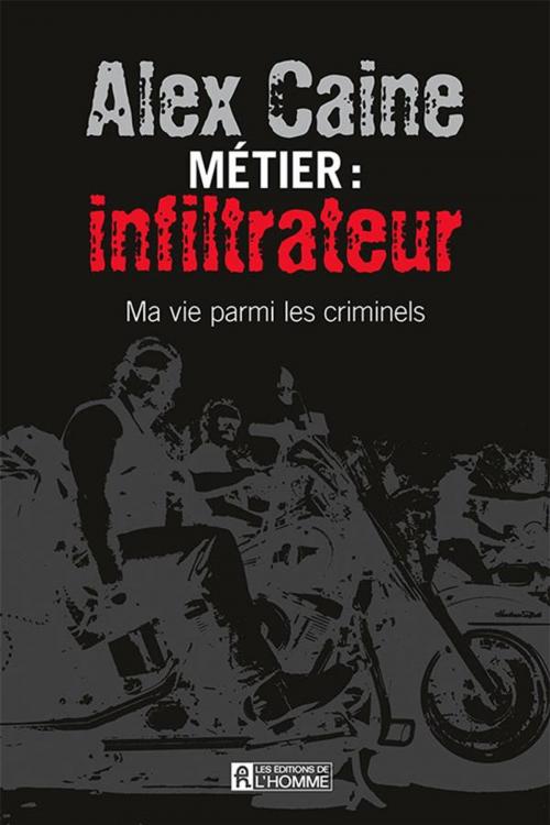 Cover of the book Métier: infiltrateur by Alex Caine, Les Éditions de l’Homme