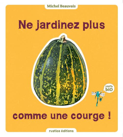 Cover of the book Ne jardinez plus comme une courge ! by Michel Beauvais, Audrey Caron, Rustica Editions