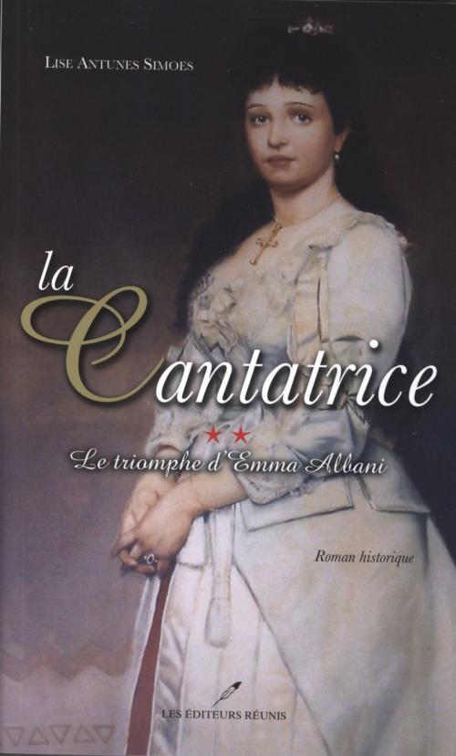 Cover of the book La cantatrice 2 : Le triomphe d'Emma Albani by Lise Antunes Simoes, LES EDITEURS RÉUNIS