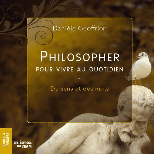 Cover of the book Philosopher pour vivre au quotidien by Danièle Geoffrion, Éditions du CRAM
