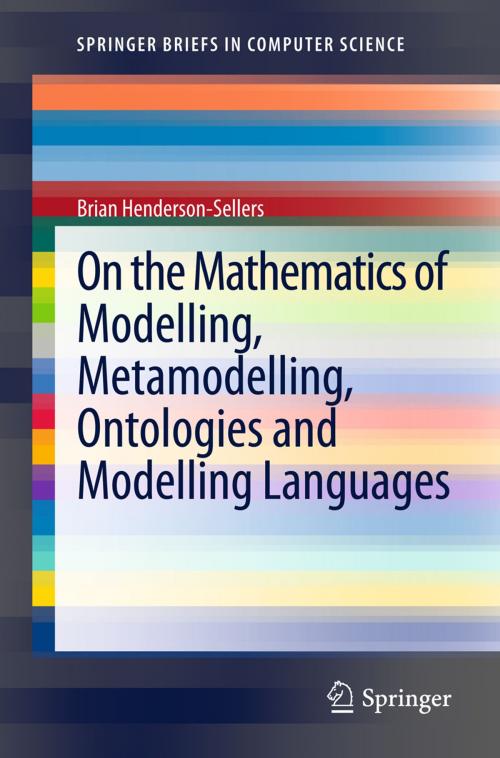 Cover of the book On the Mathematics of Modelling, Metamodelling, Ontologies and Modelling Languages by Brian Henderson-Sellers, Springer Berlin Heidelberg