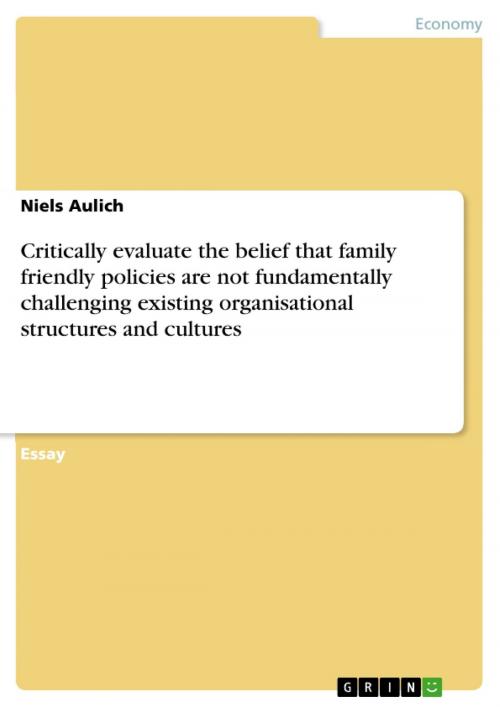 Cover of the book Critically evaluate the belief that family friendly policies are not fundamentally challenging existing organisational structures and cultures by Niels Aulich, GRIN Publishing