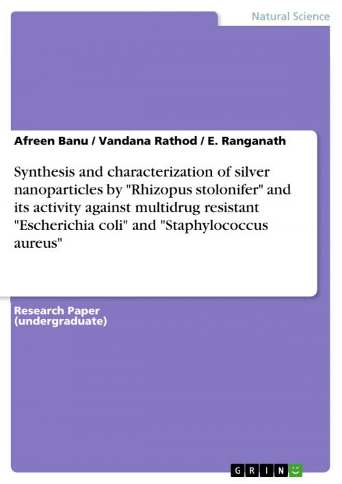 Cover of the book Synthesis and characterization of silver nanoparticles by 'Rhizopus stolonifer' and its activity against multidrug resistant 'Escherichia coli' and 'Staphylococcus aureus' by Afreen Banu, Vandana Rathod, E. Ranganath, GRIN Publishing