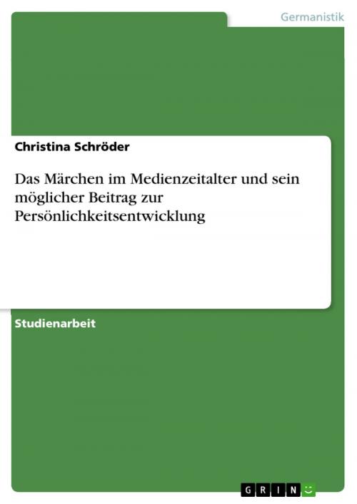 Cover of the book Das Märchen im Medienzeitalter und sein möglicher Beitrag zur Persönlichkeitsentwicklung by Christina Schröder, GRIN Verlag