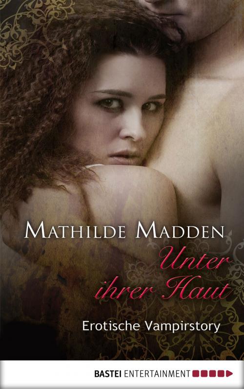 Cover of the book Unter ihrer Haut by Mathilde Madden, Bastei Entertainment