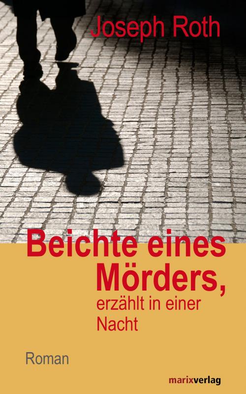 Cover of the book Beichte eines Mörders, erzählt in einer Nacht by Joseph Roth, marixverlag