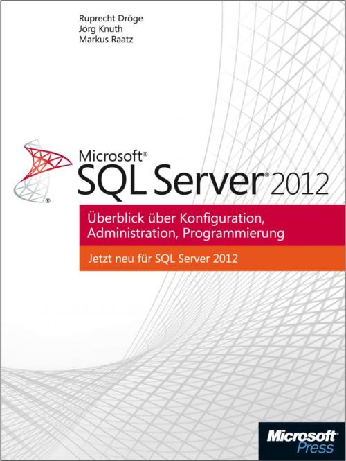 Cover of the book Microsoft SQL Server 2012 - Überblick über Konfiguration, Administration, Programmierung by Markus Raatz, Jörg Knuth, Ruprecht Dröge, Microsoft Press Deutschland