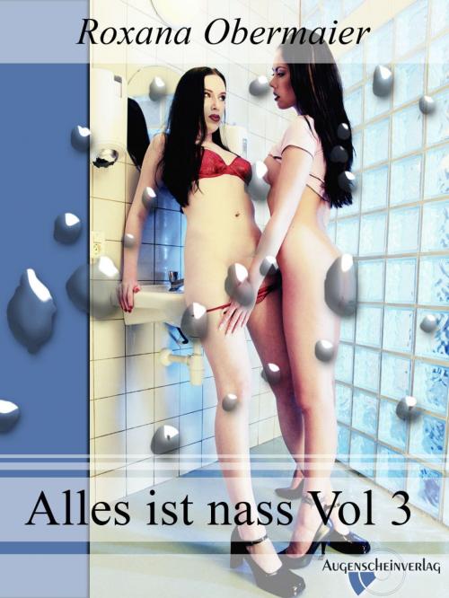 Cover of the book Alles ist nass Vol. 3 by Roxana Obermaier, Augenscheinverlag