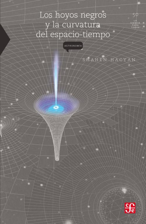 Cover of the book Los hoyos negros y la curvatura del espacio tiempo by Shahen Hacyan, Fondo de Cultura Económica