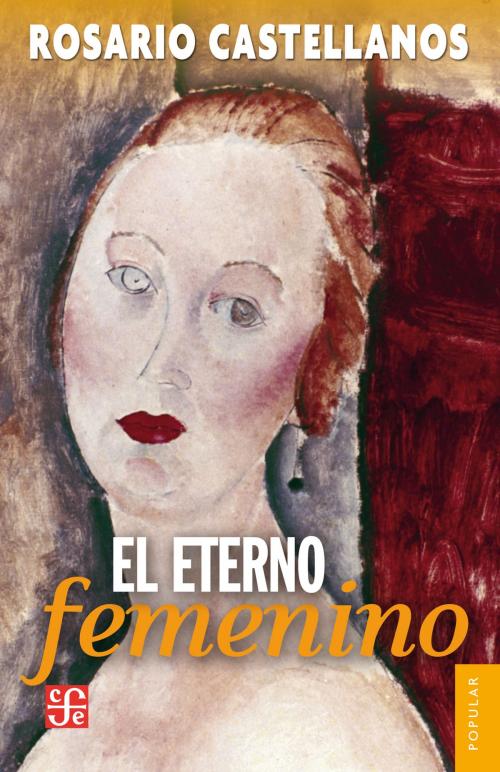 Cover of the book El eterno femenino by Rosario Castellanos, Fondo de Cultura Económica