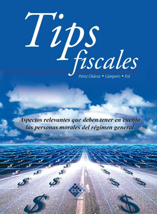 Cover of the book Tips fiscales by José Pérez Chávez, Raymundo Fol Olguín, Tax Editores