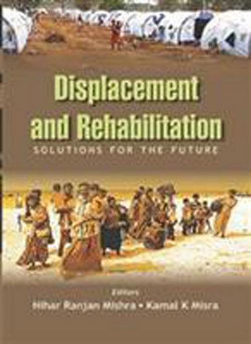 Cover of the book Displacement And Rehabilitation Solutions For the Future by Nihar Ranjan Mishra, Kamal K. Misra, Gyan Publishing House