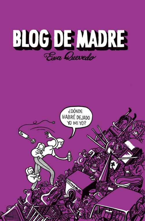 Cover of the book Blog de madre by Eva Quevedo, Penguin Random House Grupo Editorial España