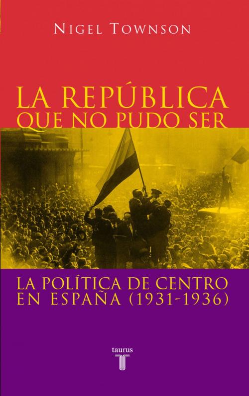 Cover of the book La República que no pudo ser by Nigel Townson, Penguin Random House Grupo Editorial España