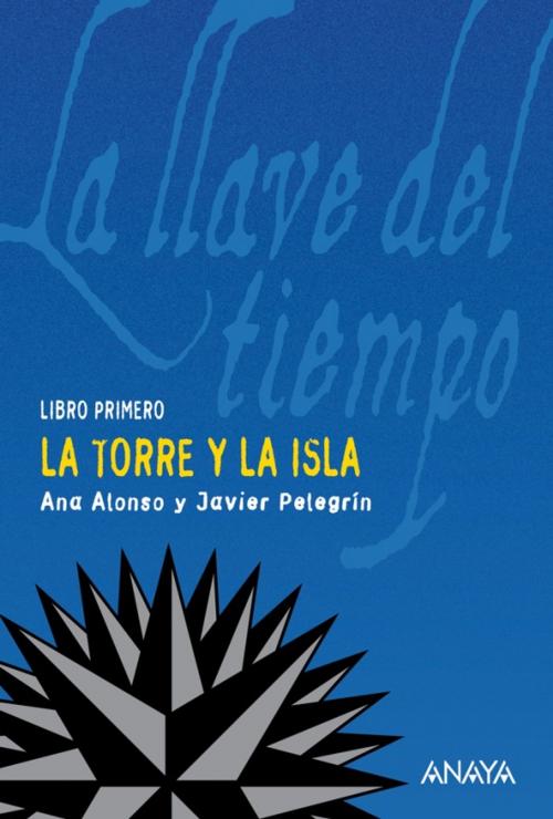 Cover of the book La torre y la isla by Ana Alonso, Javier Pelegrín, ANAYA INFANTIL Y JUVENIL