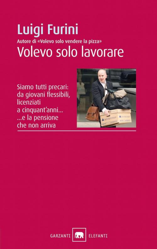 Cover of the book Volevo solo lavorare by Luigi Furini, Garzanti