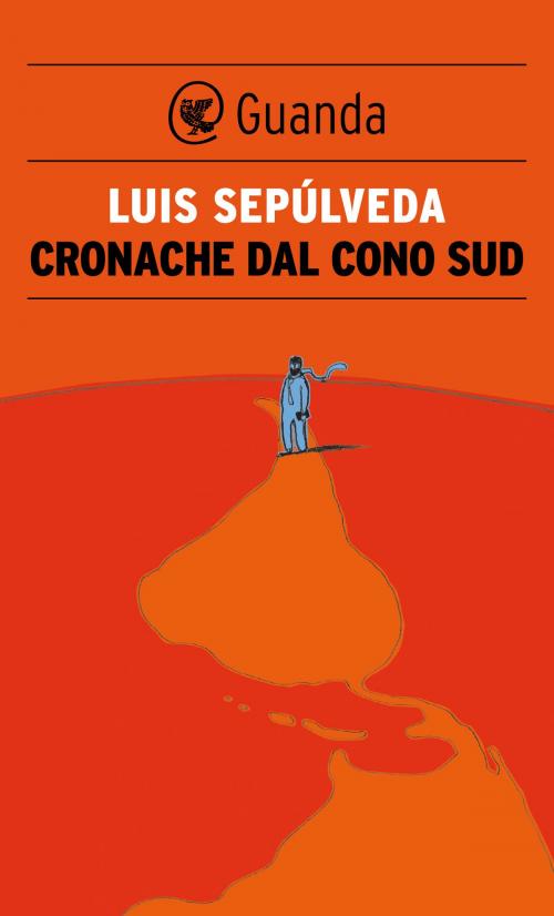 Cover of the book Cronache dal Cono Sud by Luis Sepúlveda, Guanda