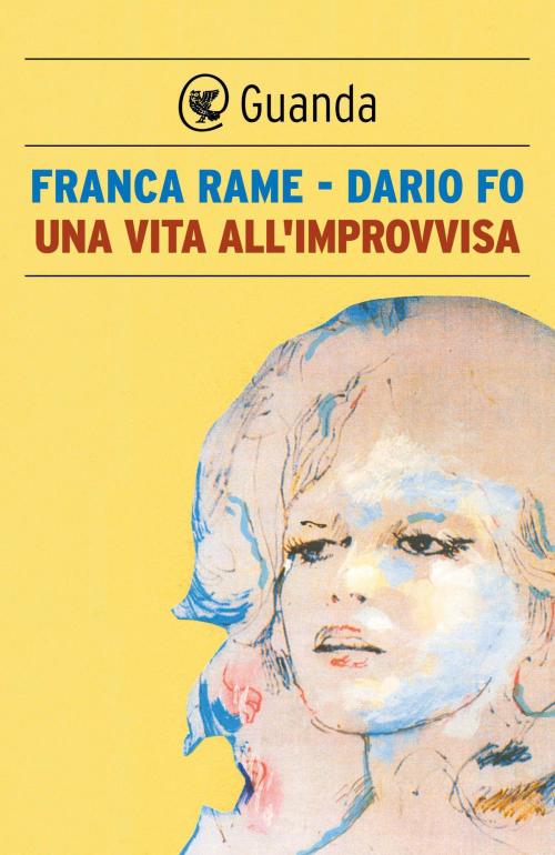Cover of the book Una vita all'improvvisa by Dario  Fo, Franca Rame, Guanda