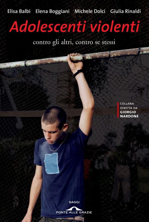 Cover of the book Adolescenti violenti by Giulia Rinaldi, Michele  Dolci, Elena  Boggiani, Elisa  Balbi, Ponte alle Grazie
