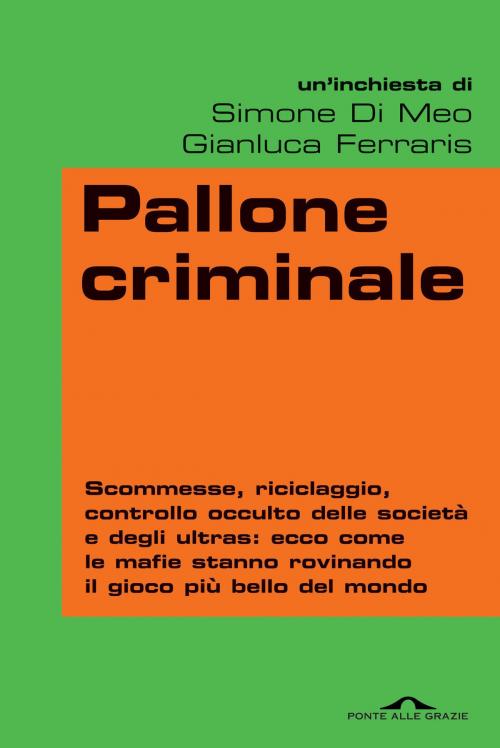 Cover of the book Pallone criminale by Simone  Di Meo, Gianluca  Ferraris, Ponte alle Grazie