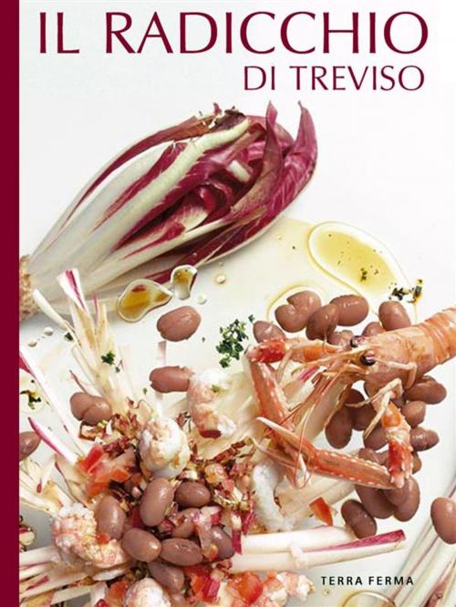 Cover of the book Il Radicchio di Treviso by Terra Ferma, Terra Ferma Edizioni