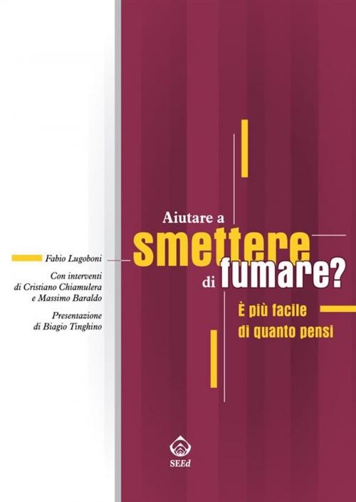 Cover of the book Aiutare a smettere di fumare? È più facile di quanto pensi by Fabio Lugoboni, SEEd Edizioni Scientifiche