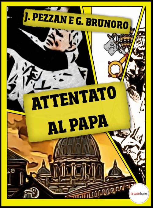 Cover of the book Attentato al Papa by Jacopo Pezzan, Giacomo Brunoro, LA CASE