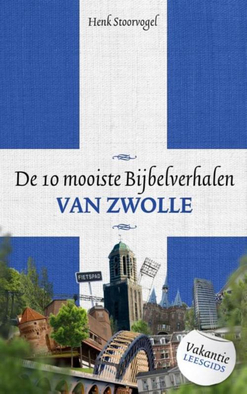 Cover of the book De 10 mooiste bijbelverhalen van Zwolle by Henk Stoorvogel, VBK Media