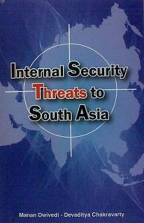 Cover of the book Internal Security Threats to South Asia by Manan Dwivedi, Devaditya Chakravarty, Kalpaz Publications