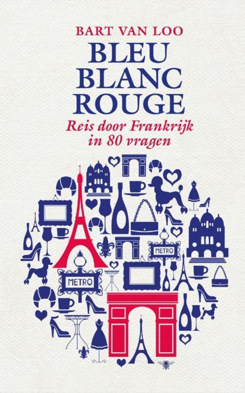 Cover of the book Bleu blanc rouge by Bart Van Loo, Bezige Bij b.v., Uitgeverij De