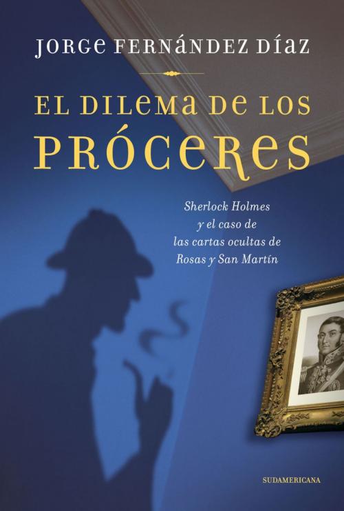 Cover of the book El dilema de los próceres by Jorge Fernández Díaz, Penguin Random House Grupo Editorial Argentina