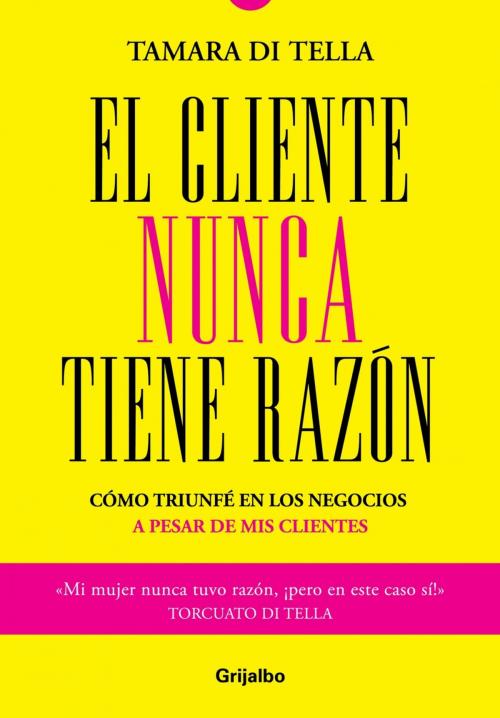 Cover of the book El cliente nunca tiene la razón by Tamara Di Tella, The Templar Company Plc, Penguin Random House Grupo Editorial Argentina