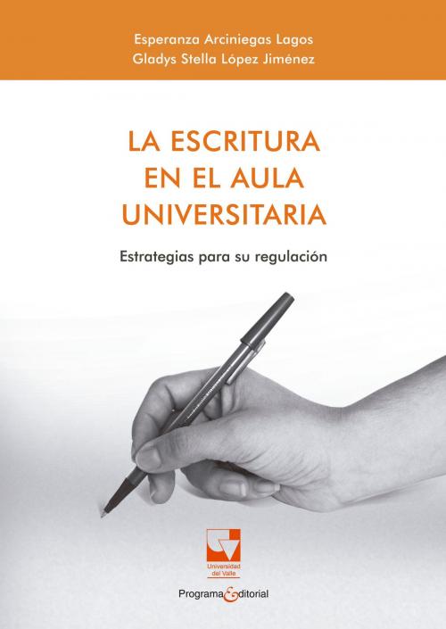 Cover of the book La escritura en el aula universitaria by Esperanza Arciniegas Lagos, Gladys Stella López Jiménez, Programa Editorial Universidad del Valle