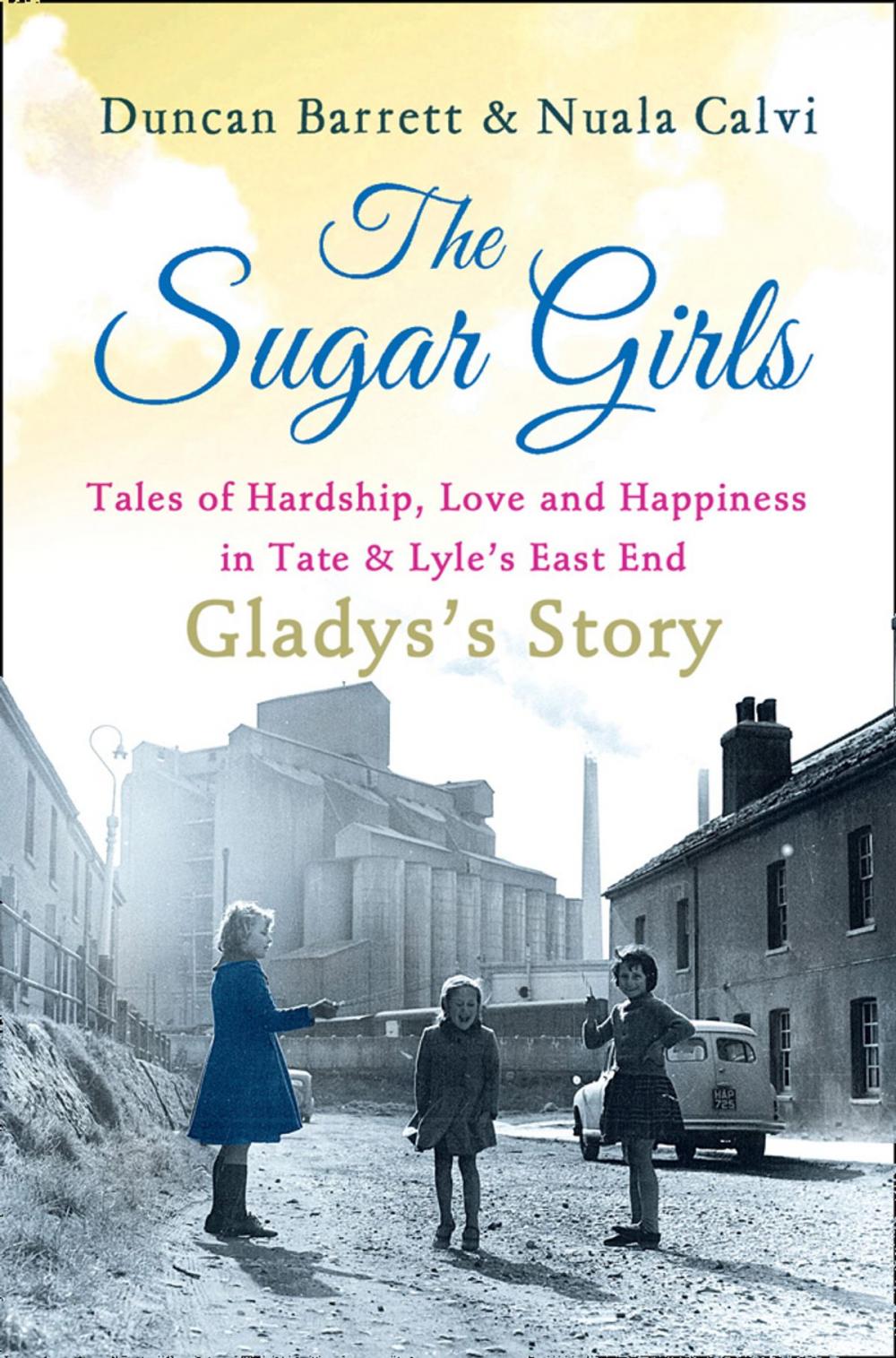 Big bigCover of The Sugar Girls - Gladys’s Story: Tales of Hardship, Love and Happiness in Tate & Lyle’s East End