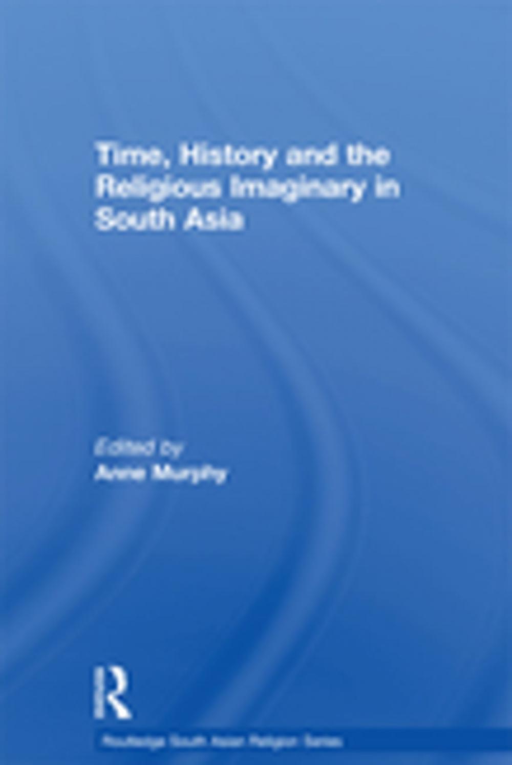 Big bigCover of Time, History and the Religious Imaginary in South Asia