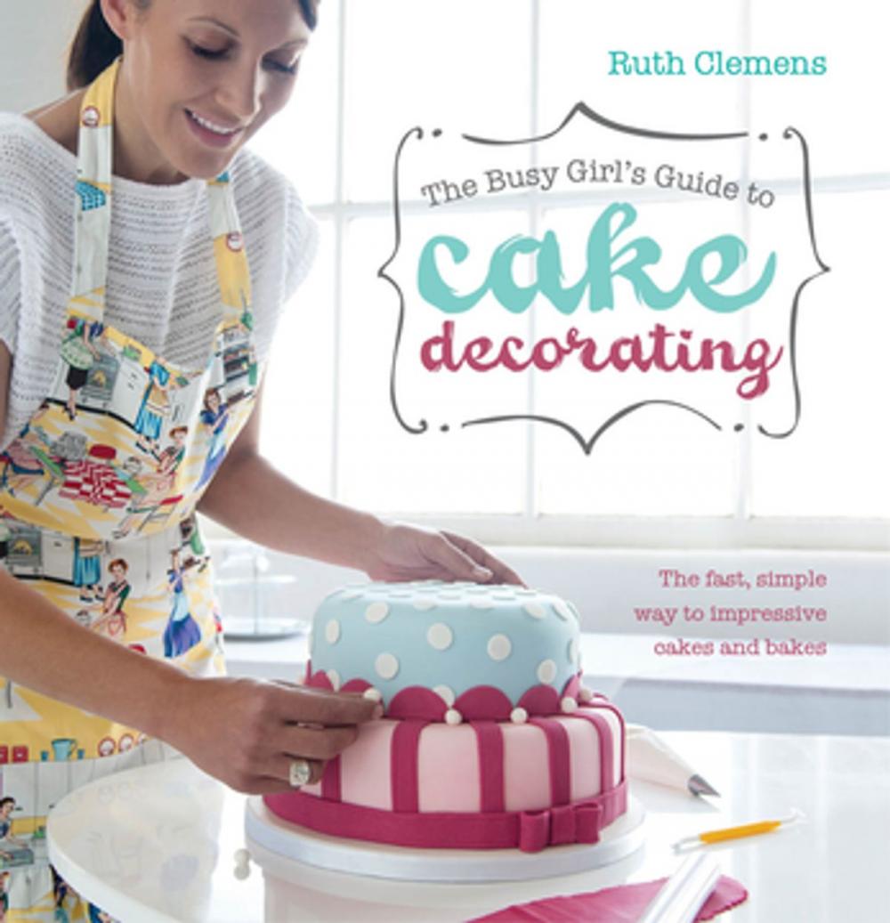 Big bigCover of The Busy Girl's Guide To Cake Decorating