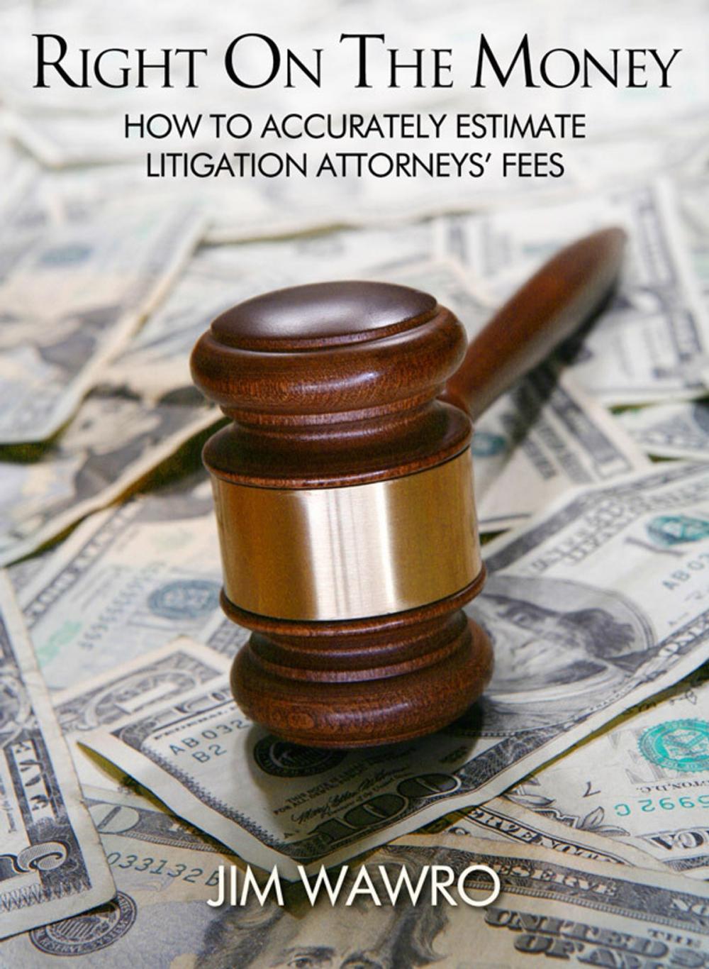 Big bigCover of Right on the Money: How to Accurately Estimate Litigation Attorneys' Fees