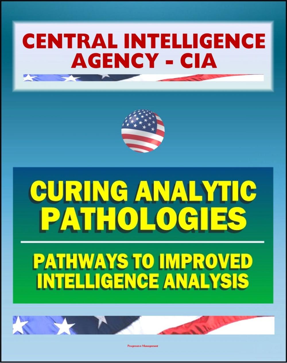Big bigCover of 21st Century Central Intelligence Agency (CIA) Intelligence Papers: Curing Analytic Pathologies - Pathways to Improved Intelligence Analysis