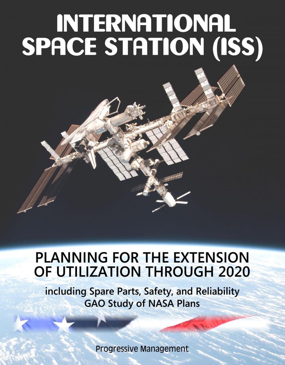 Big bigCover of International Space Station (ISS): Planning for the Extension of Utilization Through 2020, including Spare Parts, Safety, and Reliability - GAO Study of NASA Plans