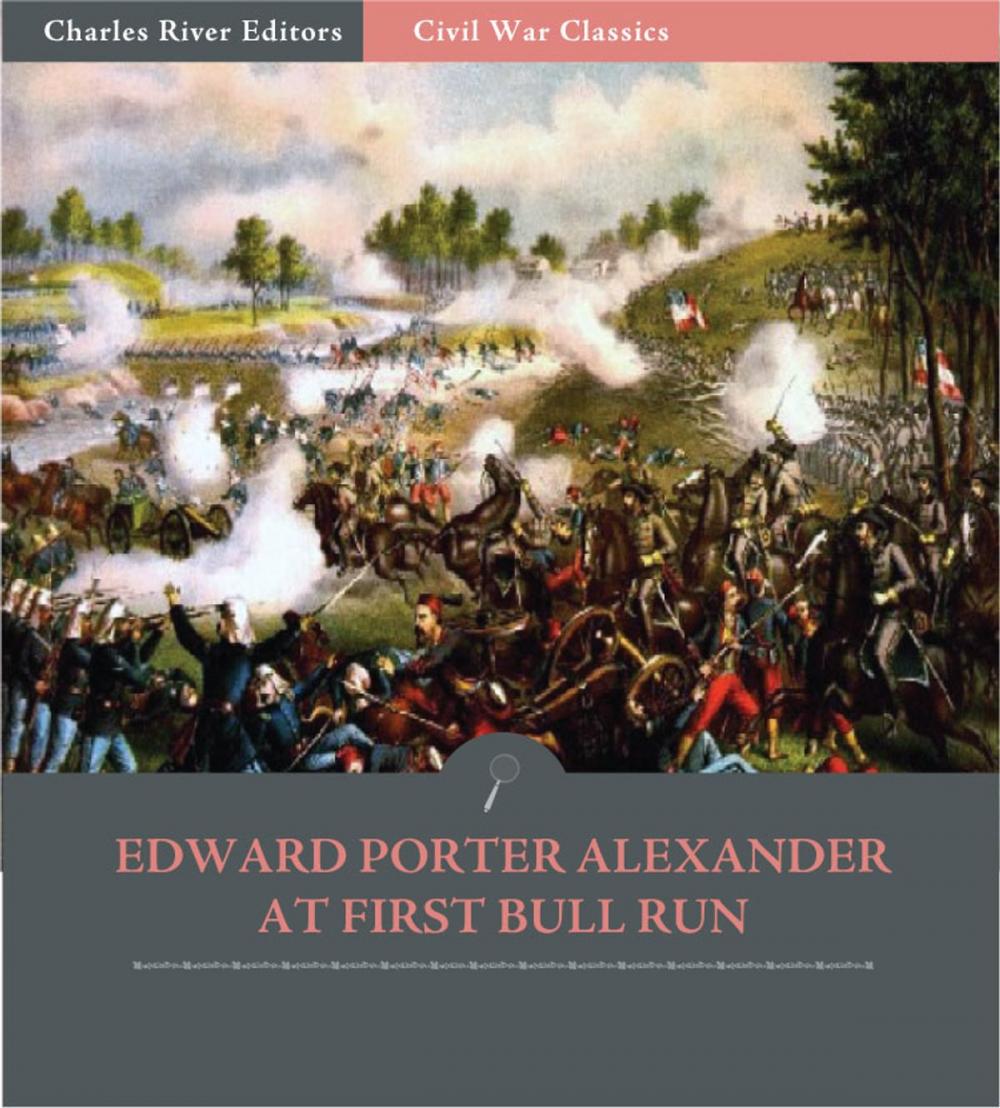 Big bigCover of General Edward Porter Alexander at First Bull Run: Account of the Battle from His Memoirs (Illustrated Edition)