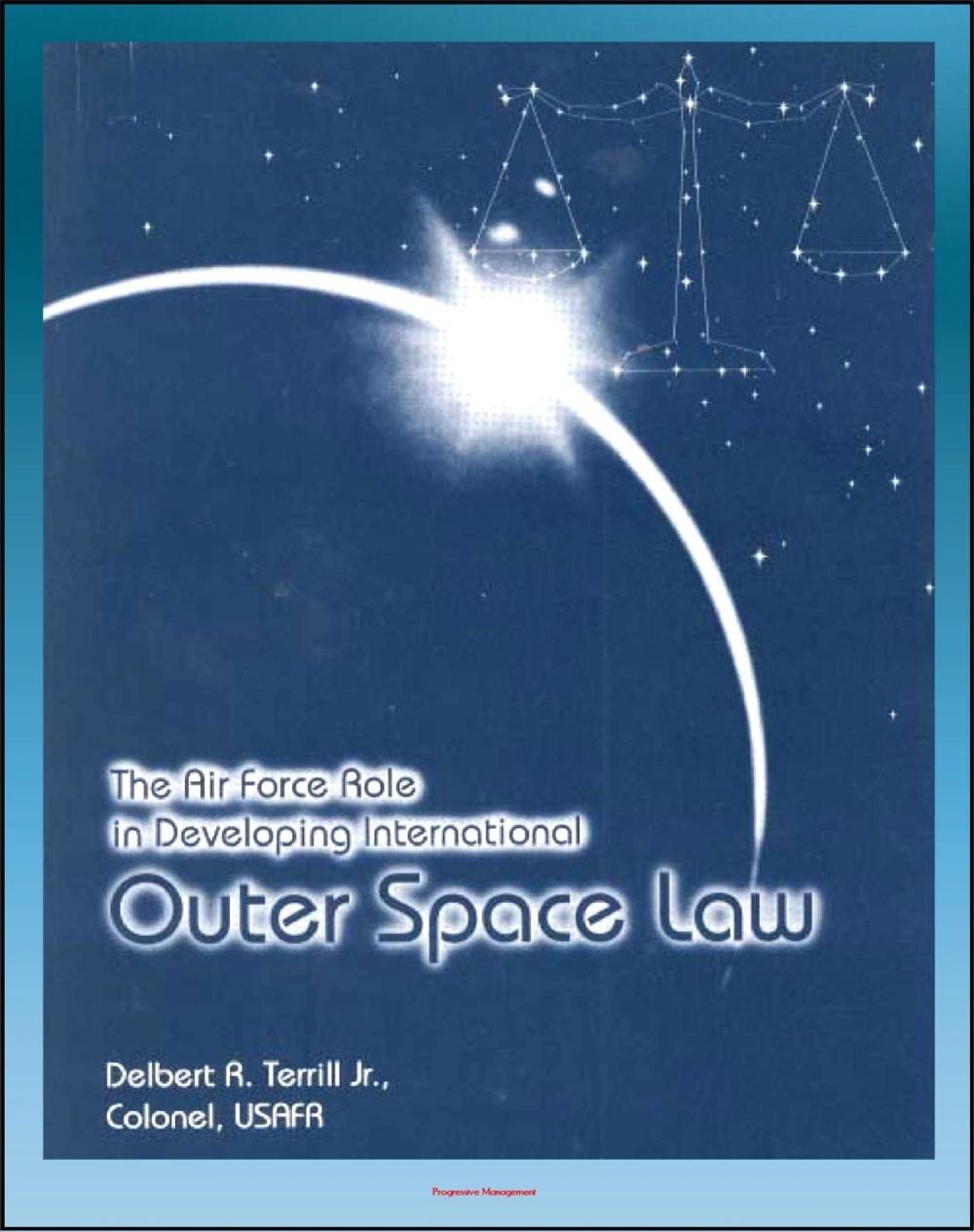 Big bigCover of The Air Force Role in Developing International Outer Space Law: Space Law Debates, Project West Ford, Legal Concepts